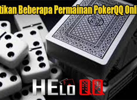 Perhatikan Beberapa Permainan PokerQQ Online Ini